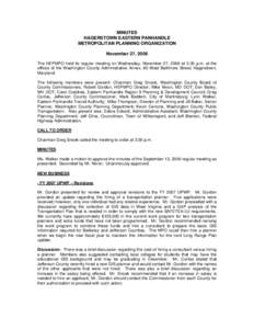 MINUTES HAGERSTOWN EASTERN PANHANDLE METROPOLITAN PLANNING ORGANIZATION November 27, 2006 The HEPMPO held its regular meeting on Wednesday, November 27, 2006 at 3:30 p.m. at the offices of the Washington County Administr