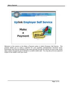 Make a Payment  Welcome to this tutorial on the Make a Payment option in Uplink Employer Self Service. This process allows you to make a payment for your quarterly unemployment insurance taxes. Businesses now have the fl