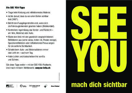 Die SEE YOU-Tipps •	Trage helle Kleidung und reflektierendes Material. •	Achte darauf, dass du von allen Seiten sichtbar bist (360°). •	Betritt den Fussgängerstreifen erst, wenn dich die Fahrzeuglenkenden gesehen