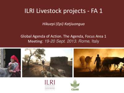 ILRI Livestock projects - FA 1 Hikuepi (Epi) Katjiuongua Global Agenda of Action. The Agenda, Focus Area 1 Meeting: 19-20 SeptRome, Italy  ILRI