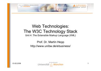 Web Technologies: The W3C Technology Stack Unit 4: The Extensible Markup Language (XML) Prof. Dr. Martin Hepp http://www.unibw.de/ebusiness/