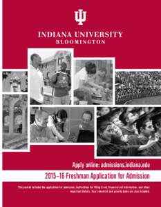 Apply online: admissions.indiana.edu  2015–16 Freshman Application for Admission This packet includes the application for admission, instructions for filling it out, financial aid information, and other important detai