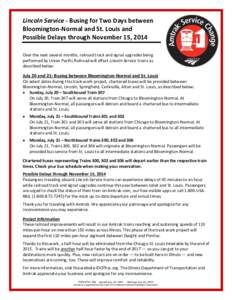 Lincoln Service - Busing for Two Days between Bloomington-Normal and St. Louis and Possible Delays through November 15, 2014 Over the next several months, railroad track and signal upgrades being performed by Union Pacif