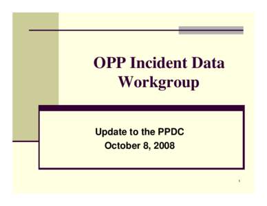 US EPA - PPDC October 2008 Meeting - Session VIII - OPP Incident Data  Workgroup