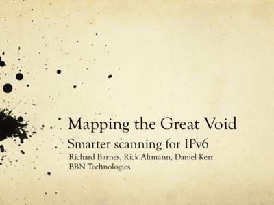 Mapping the Great Void Smarter scanning for IPv6 Richard Barnes, Rick Altmann, Daniel Kerr BBN Technologies  Agenda