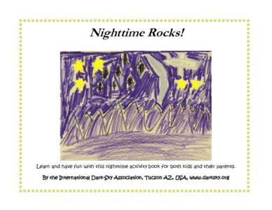 Nighttime Rocks!  Learn and have fun with this nighttime activity book for both kids and their parents. By the International Dark-Sky Association, Tucson AZ, USA, www.darksky.org  TABLE OF CONTENTS
