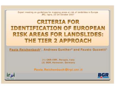 Expert meeting on guidelines for mapping areas at risk of landslides in Europe JRC, Ispra, 23-24 October 2007 Paola Reichenbach1, Andreas Gunther2 and Fausto Guzzetti1  (1) CNR-IRPI, Perugia, Italy