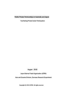 Public Private Partnerships in Australia and Japan Facilitating Private Sector Participation August 2010 Japan External Trade Organization (JETRO) Asia and Oceania Division, Overseas Research Department