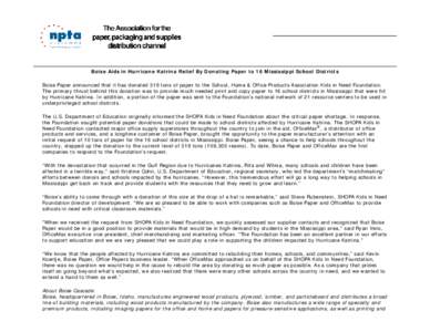 Boise Aids in Hurricane Katrina Relief By Donating Paper to 16 Mississippi School Districts Boise Paper announced that it has donated 319 tons of paper to the School, Home & Office Products Association Kids in Need Found