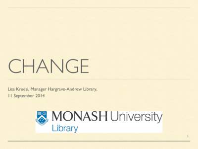 CHANGE	 
 Lisa Kruesi, Manager Hargrave-Andrew Library, � 11 September 2014