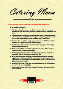 Catering Menu Important things to remember before placing your order: •	 All prices are excluding GST •	 We require orders 48 hours prior to your function to ensure that we can meet your requirements. Some menu optio