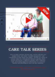 Coming Next Bulletin...  CARE TALK SERIES Coming your way... Give us three minutes of your time, and we will give you helpful hints, new ideas, valuable perspective, and