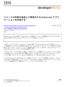 ツイートの件数を地図上で視覚化する WebSocket アプリ ケーションを作成する Michele Crudele (https://www.ibm.com/developerworks/ community/profiles/html/profileView.do? userid=060000UYRR&tabid=