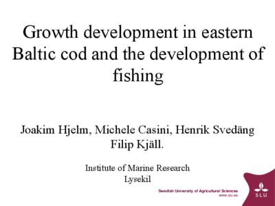 Growth development in eastern Baltic cod and the development of fishing Joakim Hjelm, Michele Casini, Henrik Svedäng Filip Kjäll. Institute of Marine Research