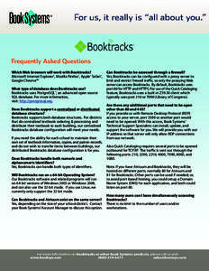 Frequently Asked Questions Which Web browsers will work with Booktracks? Microsoft Internet Explorer®, Mozilla Firefox®, Apple® Safari®, Google Chrome™ What type of database does Booktracks use? Booktracks uses Pos