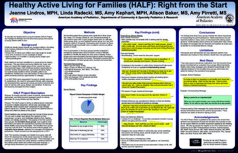 Healthy Active Living for Families (HALF): Right from the Start Jeanne Lindros, MPH, Linda Radecki, MS, Amy Kephart, MPH, Alison Baker, MS, Amy Pirretti, MS American Academy of Pediatrics , Departments of Community & Spe