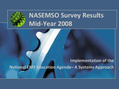 NASEMSO Survey Results Mid-Year 2008 Implementation of the National EMS Education Agenda– A Systems Approach