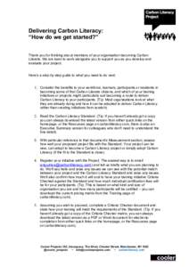 Delivering Carbon Literacy: “How do we get started?” Thank you for thinking about members of your organisation becoming Carbon Literate. We are keen to work alongside you to support you as you develop and evaluate yo