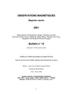 OBSERVATIONS MAGNÉTIQUES Magnetic results 2001 Observatoires d’Antananarivo, Bangui, Chambon la Forêt, Dumont d’Urville, Kourou, Martin de Viviès, Mbour, Pamataï, Phu Thuy,