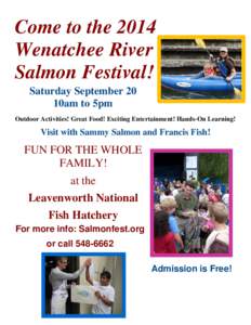 Come to the 2014 Wenatchee River Salmon Festival! Saturday September 20 10am to 5pm Outdoor Activities! Great Food! Exciting Entertainment! Hands-On Learning!