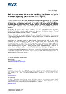 PRESS RELEASE  SYZ strengthens its private banking business in Spain with the opening of an office in Zaragoza Geneva, 12 March 2015 – N+1 SYZ, the Spanish private banking entity of the SYZ Group, is continuing its exp