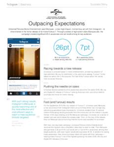 Success Story  Outpacing Expectations Universal Pictures Home Entertainment used Marquee—a new high-impact, moment buy ad unit from Instagram—to drive interest in the home release of its movie Furious 7. Through a se