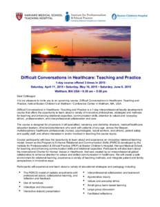 Difficult Conversations in Healthcare: Teaching and Practice 1-day course offered 3 times in 2015: Saturday, April 11, 2015 • Saturday, May 16, 2015 • Saturday, June 6, 2015 Waltham, MA USA • 9:30 am – 5:00 pm De