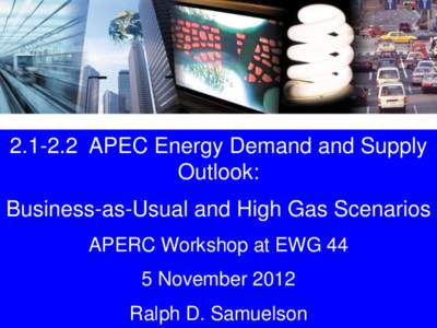 [removed]APEC Energy Demand and Supply Outlook: Business-as-Usual and High Gas Scenarios APERC Workshop at EWG 44 5 November 2012