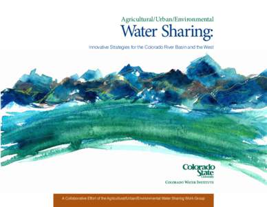 Agricultural/Urban/Environmental  Water Sharing: Innovative Strategies for the Colorado River Basin and the West  A Collaborative Effort of the Agricultural/Urban/Environmental Water Sharing Work Group