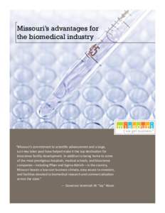 Missouri’s advantages for the biomedical industry “Missouri’s commitment to scientific advancement and a large, turn-key labor pool have helped make it the top destination for bioscience facility development. In ad