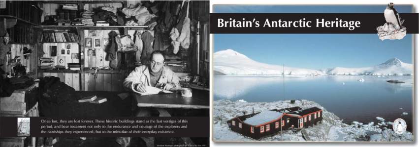 Britain’s Antarctic Heritage  Once lost, they are lost forever. These historic buildings stand as the last vestiges of this period, and bear testament not only to the endurance and courage of the explorers and the hard