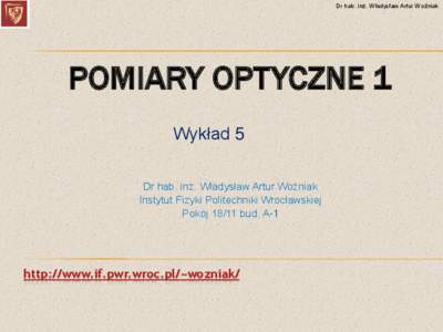 Dr hab. inż. Władysław Artur Woźniak  POMIARY OPTYCZNE 1