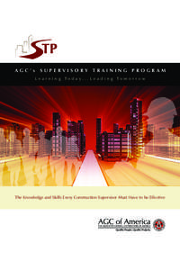 AGC’s SUPERVISORY TRAINING PROGRAM L e a r n i n g To d a y. . . L e a d i n g To m o r r o w The Knowledge and Skills Every Construction Supervisor Must Have to be Effective  The Associated General Contractors of Ame