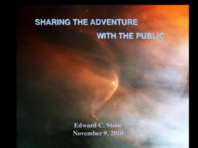 SHARING THE ADVENTURE WITH THE PUBLIC Edward C. Stone November 9, 2010