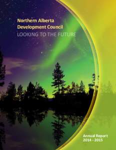 Northern Alberta Development Council LOOKING TO THE FUTURE  Annual Report