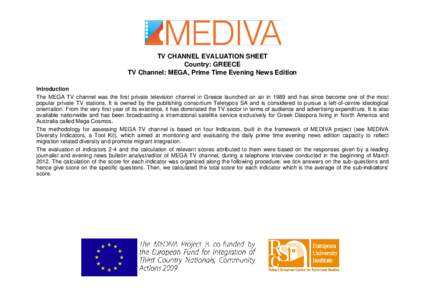 TV CHANNEL EVALUATION SHEET Country: GREECE TV Channel: MEGA, Prime Time Evening News Edition Introduction The MEGA TV channel was the first private television channel in Greece launched on air in 1989 and has since beco