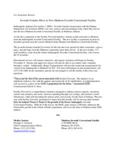 For Immediate Release  Juvenile Females Move to New Madison Juvenile Correctional Facility Indianapolis, Indiana (November 3, 2009) – Juvenile females incarcerated with the Indiana Department of Correction (IDOC) saw n