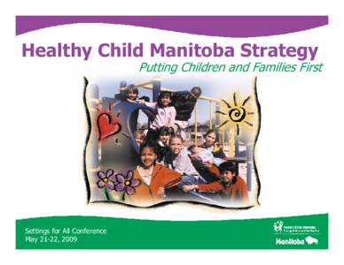 Healthy Child Manitoba Strategy  Putting Children and Families First Settings for All Conference May 21-22, 2009