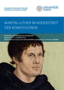 Evangelisch-Theologische Fakultät Katholisch-Theologische Fakultät MARTIN LUTHER IM WIDERSTREIT DER KONFESSIONEN Historische und theologische Perspektiven