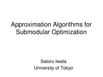 Approximation Algorithms for Submodular Optimization Satoru Iwata University of Tokyo