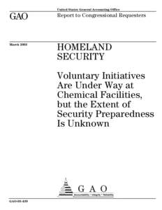 GAO[removed]Homeland Security: Voluntary Initiatives Are Under Way at Chemical Facilities, but the Extent of Security Preparedness Is Unknown