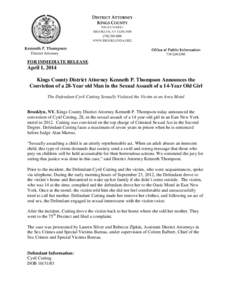 FOR IMMEDIATE RELEASE  April 1, 2014 Kings County District Attorney Kenneth P. Thompson Announces the Conviction of a 28-Year old Man in the Sexual Assault of a 14-Year Old Girl The Defendant Cyril Cutting Sexually Viola