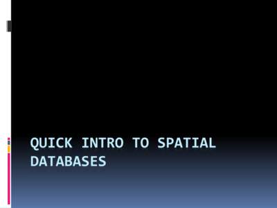 QUICK INTRO TO SPATIAL DATABASES “Normal” Database SELECT gid, tile, coverage FROM base.cuyahoga_tiles;