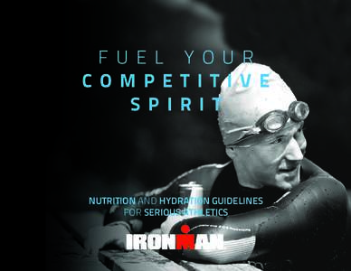 FUEL YOU R COMPE TITI V E SPIRIT NUTRITION AND HYDRATION GUIDELINES FOR SERIOUS ATHLETICS