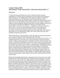 Artspace Projects 2007 Alien Jukebox: Wade Marynowsky’s Autonomous Improvisation v.1 Sean Lowry A customized automated Pianola and a series of hidden networked computers programmed to control the selection and duration