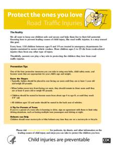 Protect the ones you love Road Traffic Injuries The Reality We all want to keep our children safe and secure and help them live to their full potential. Knowing how to prevent leading causes of child injury, like road tr