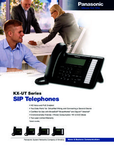 KX-UT Series  SIP Telephones • HD Voice and PoE Enabled • Two Data Ports* for Simplified Wiring and Connecting a Second Device • Certified for Use with BroadSoft® BroadWorks® and Digium® Asterisk®