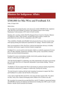 Minister for Indigenous Affairs Senator the Hon Nigel Scullion $300,000 for Mai Wiru and Foodbank SA Friday, 15 August 2014 Media release