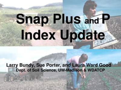 Snap Plus and P Index Update Larry Bundy, Sue Porter, and Laura Ward Good Dept. of Soil Science, UW-Madison & WDATCP  SNAP-Plus