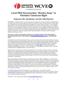 FOR IMMEDIATE RELEASE  Local PBS Documentary “Bombs Away” to Premiere Tomorrow Night Explores LBJ, Goldwater, and the 1964 Election RICHMOND – October 29, 2014 – On the evening of Thursday, Oct. 30, the Universit